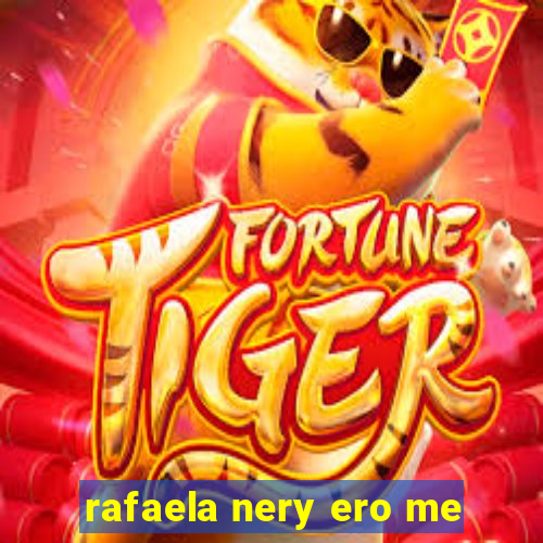 rafaela nery ero me